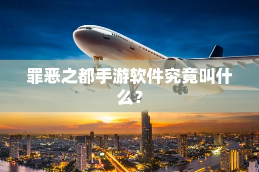 罪恶之都手游软件究竟叫什么？