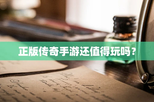 正版传奇手游还值得玩吗？