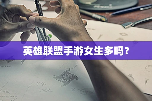英雄联盟手游女生多吗？