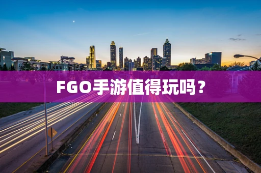 FGO手游值得玩吗？