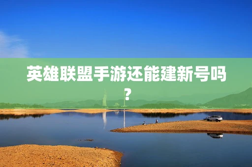 英雄联盟手游还能建新号吗？