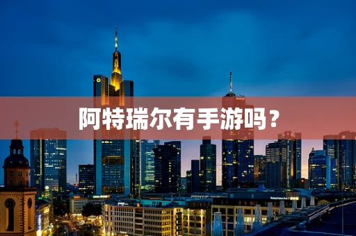 阿特瑞尔有手游吗？