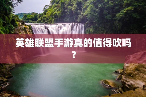 英雄联盟手游真的值得吹吗？