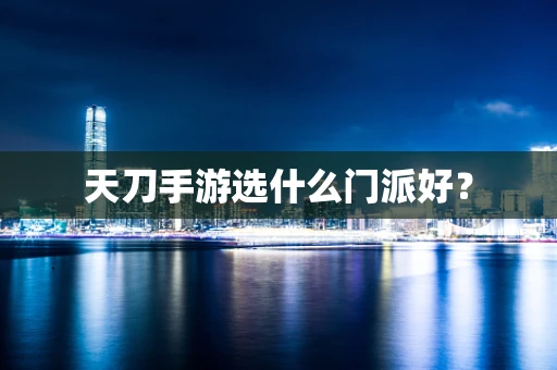 天刀手游选什么门派好？