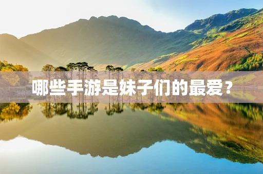 哪些手游是妹子们的最爱？