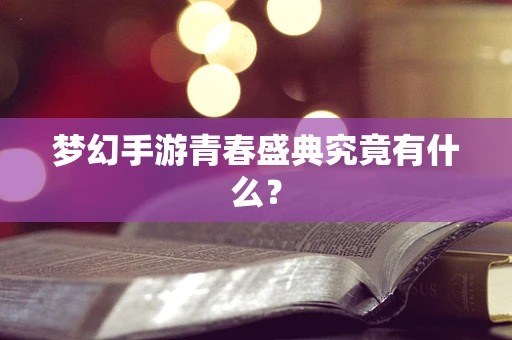 梦幻手游青春盛典究竟有什么？