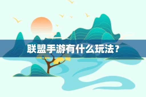 联盟手游有什么玩法？