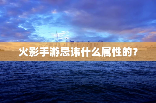 火影手游忌讳什么属性的？