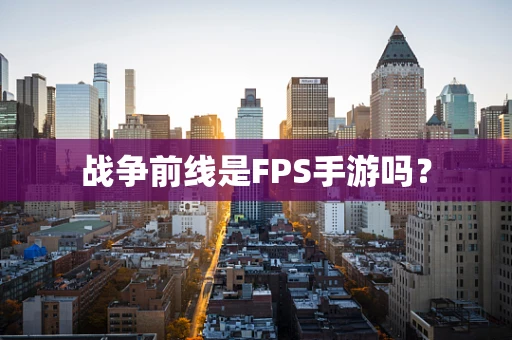 战争前线是FPS手游吗？
