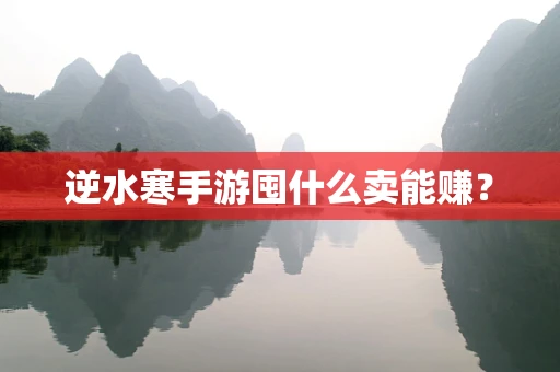 逆水寒手游囤什么卖能赚？