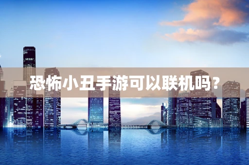 恐怖小丑手游可以联机吗？
