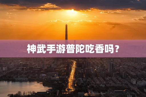 神武手游普陀吃香吗？