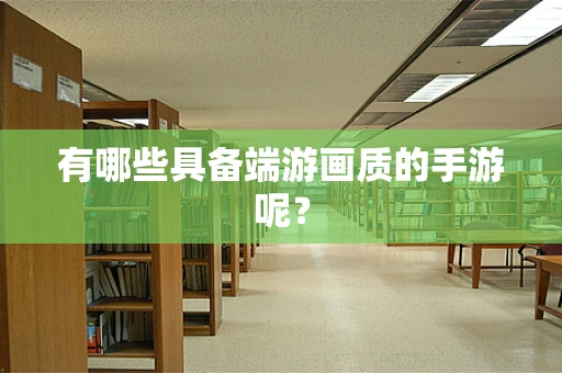 有哪些具备端游画质的手游呢？