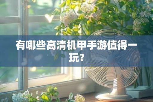 有哪些高清机甲手游值得一玩？