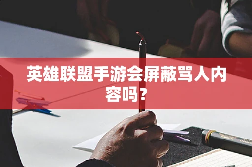 英雄联盟手游会屏蔽骂人内容吗？