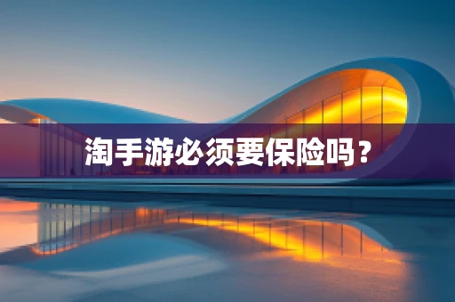 淘手游必须要保险吗？