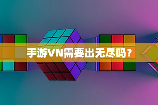 手游VN需要出无尽吗？