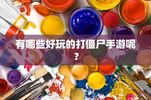 有哪些好玩的打僵尸手游呢？