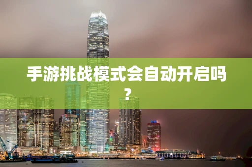 手游挑战模式会自动开启吗？