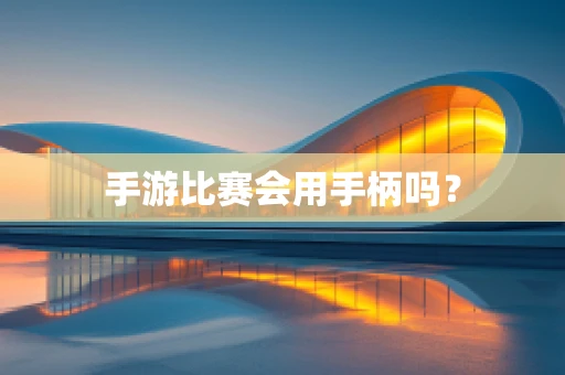 手游比赛会用手柄吗？