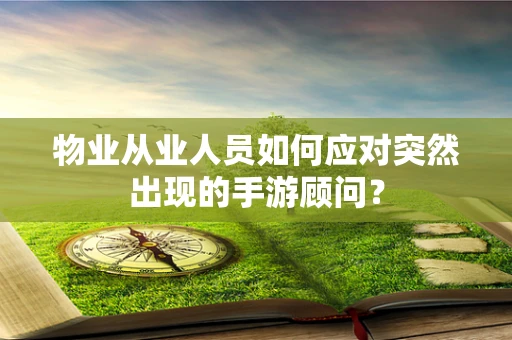物业从业人员如何应对突然出现的手游顾问？