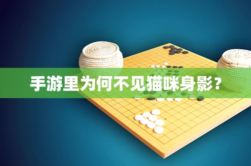 手游里为何不见猫咪身影？
