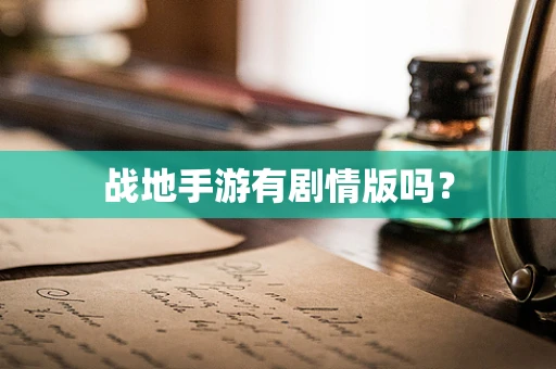 战地手游有剧情版吗？