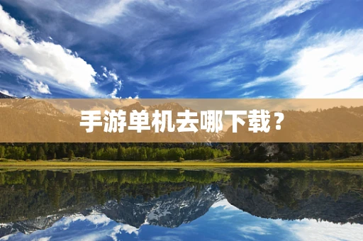 手游单机去哪下载？