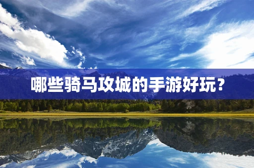 哪些骑马攻城的手游好玩？