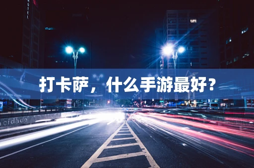 打卡萨，什么手游最好？