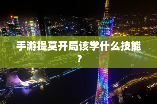 手游提莫开局该学什么技能？