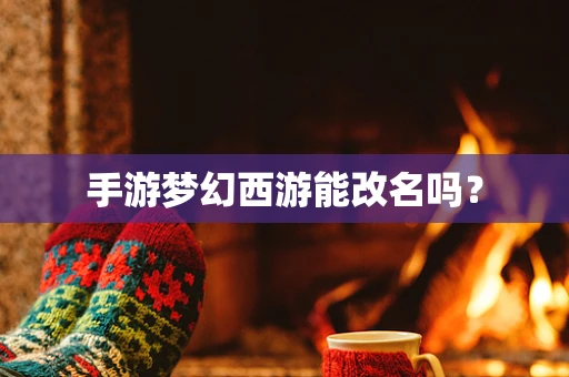 手游梦幻西游能改名吗？
