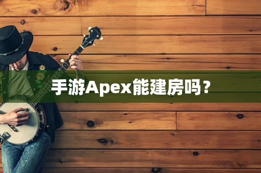 手游Apex能建房吗？