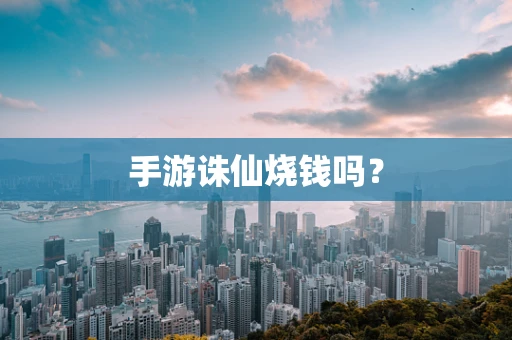 手游诛仙烧钱吗？
