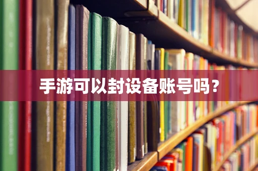 手游可以封设备账号吗？