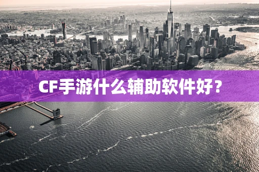 CF手游什么辅助软件好？