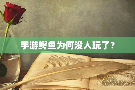 手游鳄鱼为何没人玩了？
