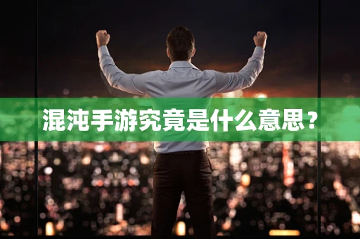 混沌手游究竟是什么意思？