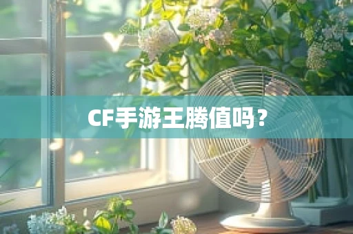 CF手游王腾值吗？
