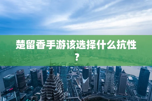 楚留香手游该选择什么抗性？