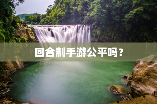 回合制手游公平吗？