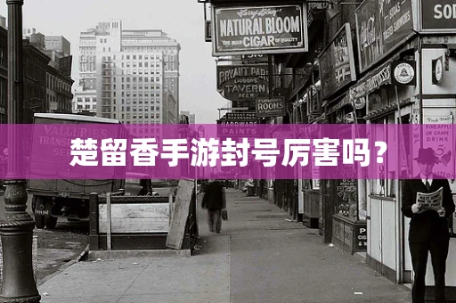 楚留香手游封号厉害吗？