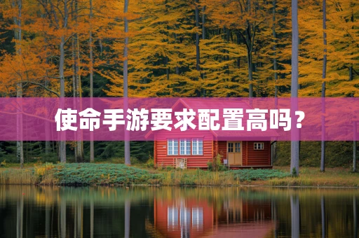 使命手游要求配置高吗？