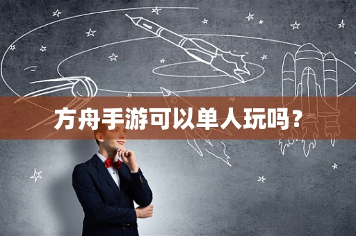方舟手游可以单人玩吗？
