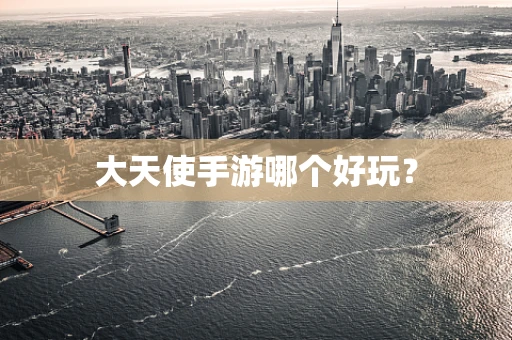 大天使手游哪个好玩？