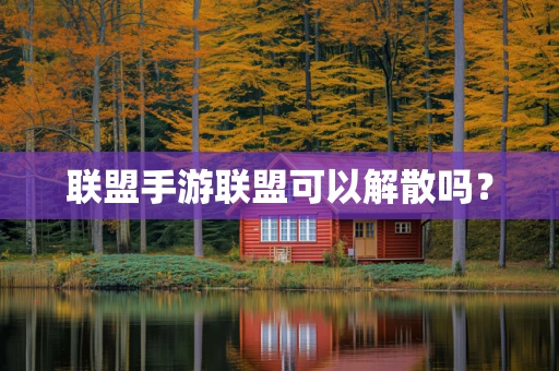 联盟手游联盟可以解散吗？