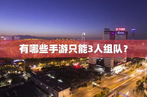 有哪些手游只能3人组队？