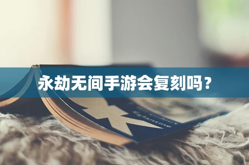 永劫无间手游会复刻吗？