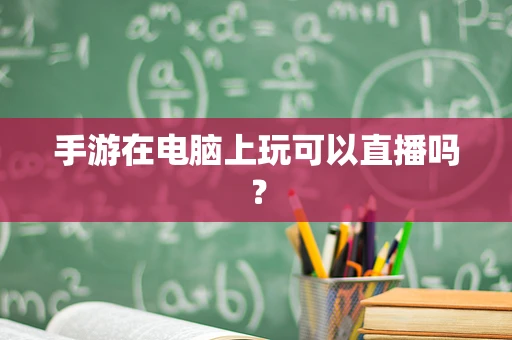 手游在电脑上玩可以直播吗？
