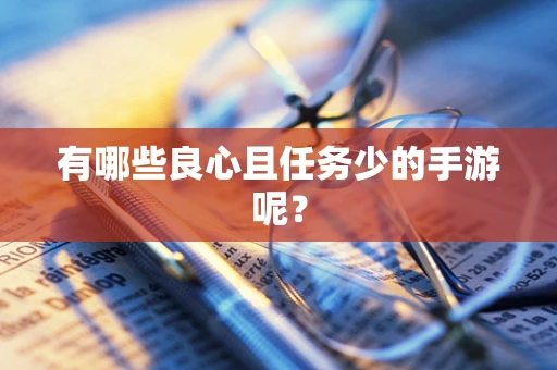 有哪些良心且任务少的手游呢？